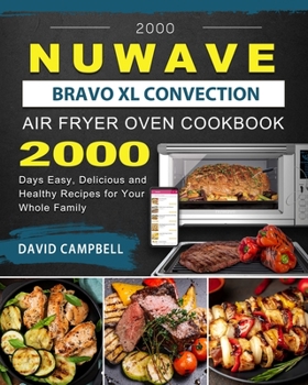Paperback 2000 NuWave Bravo XL Convection Air Fryer Oven Cookbook: 2000 Days Easy, Delicious and Healthy Recipes for Your Whole Family Book