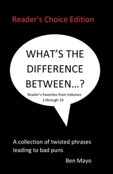 What's The Difference Between...?(Reader's Choice Edition): A collection of twisted phrases leading to bad puns