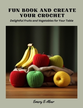 Paperback Fun Book and Create Your Crochet: Delightful Fruits and Vegetables for Your Table Book