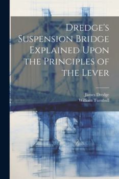 Paperback Dredge's Suspension Bridge Explained Upon the Principles of the Lever Book
