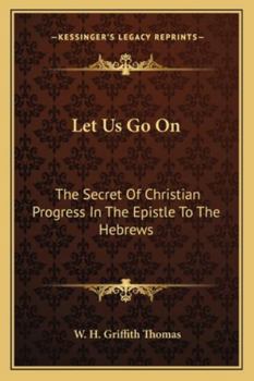 "Let Us go on" the Secret of Christian Progress in the Epistle to the Hebrews