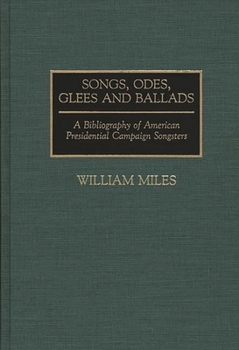Hardcover Songs, Odes, Glees, and Ballads: A Bibliography of American Presidential Campaign Songsters Book