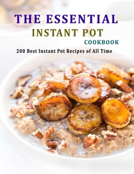 Paperback The Essential Instant Pot Cookbook: 200 Best Instant Pot Recipes of All Time Book