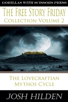 The Free Story Friday Collection Volume 2: The Lovecraftian Mythos Cycle (Collections)