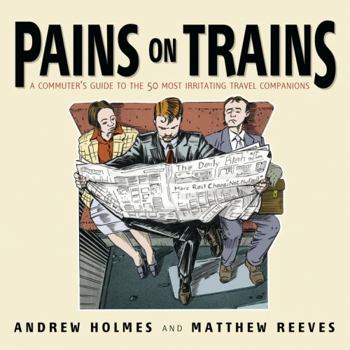 Paperback Pains on Trains: The Commuter's Guide to the 50 Most Irritating Travelling Companions Book