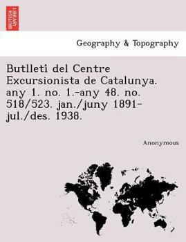 Butlletí del Centre Excursionista de Catalunya. any 1. no. 1.-any 48. no. 518/523. jan./juny 1891-jul./des. 1938.