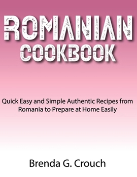 Paperback Romanian Cookbook: Quick Easy and Simple Authentic Recipes from Romania to Prepare at Home Easily Book