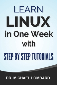 Paperback Linux: Learn Linux In One Week With Step By Step Tutorials: Learn Linux In One Week With Step By Step Tutorials Book