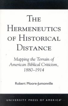 Paperback The Hermeneutics of Historical Distance: Mapping the Terrain of American Biblical Criticism, 1880-1914 Book