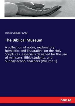 Paperback The Biblical Museum: A collection of notes, explanatory, homiletic, and illustrative, on the Holy Scriptures, especially designed for the use of minis Book