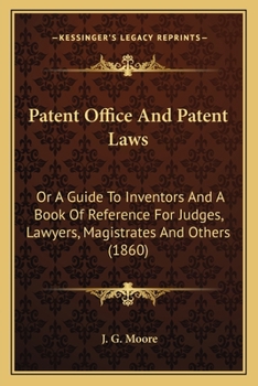 Paperback Patent Office And Patent Laws: Or A Guide To Inventors And A Book Of Reference For Judges, Lawyers, Magistrates And Others (1860) Book