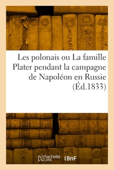 Paperback Les Polonais Ou La Famille Plater Pendant La Campagne de Napoléon En Russie [French] Book