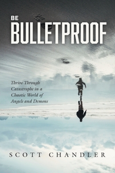 Paperback Be Bulletproof: Thrive Through Catastrophe in a Chaotic World of Angels and Demons Book