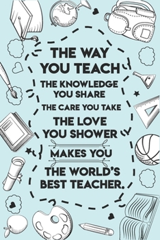 Paperback The way you teach The world's best teacher: Teacher Appreciation Gift journal notebook & daily dairy: Perfect teacher's day gift or Thank you gift for Book