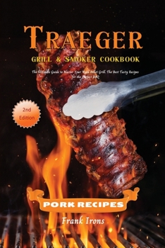 Traeger Grill and Smoker Cookbook - Poultry: The Ultimate Guide to Master Your Wood Pellet Grill. The Best Tasty Recipes for the Perfect BBQ
