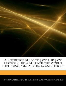 A Reference Guide to Jazz and Jazz Festivals from All over the World Including Asia, Australia and Europe