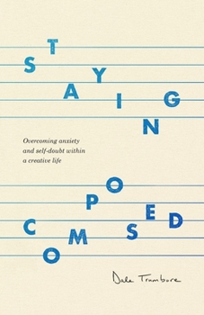 Paperback Staying Composed: Overcoming Anxiety and Self-Doubt Within a Creative Life Book