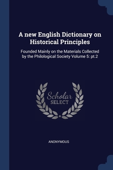 Paperback A new English Dictionary on Historical Principles: Founded Mainly on the Materials Collected by the Philological Society Volume 5: pt.2 Book
