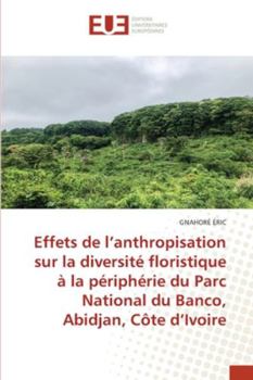 Paperback Effets de l'anthropisation sur la diversité floristique à la périphérie du Parc National du Banco, Abidjan, Côte d'Ivoire [French] Book