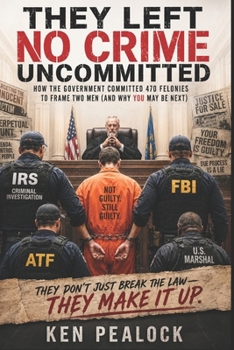Paperback They Left No Crime Uncommitted: How the government committed 470 felonies to frame two men (and why YOU may be next) Book