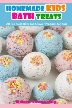 Paperback Homemade Kids Bath Treats: All Fun Fresh Bath and Shower Products for Kids Book