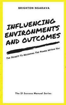 Paperback Influencing Environments and Outcomes: The Secrets To Releasing The Power Within Book