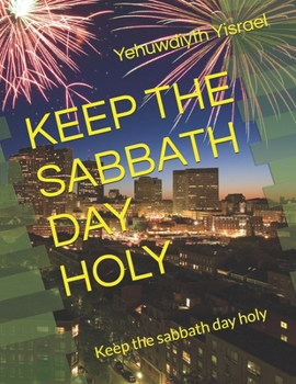 KEEP THE SABBATH DAY HOLY: Keep the sabbath day holy