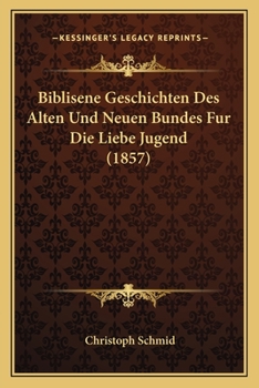 Paperback Biblisene Geschichten Des Alten Und Neuen Bundes Fur Die Liebe Jugend (1857) [German] Book