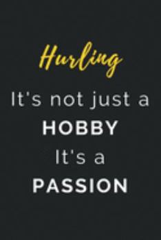 Hurling It's not just a Hobby It's a Passion: Journal / Notebook / Diary / Unique Greeting Card Alternative / Gift for Hurling lovers