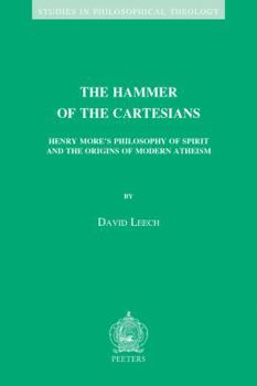 The Hammer of the Cartesians: Henry More's Philosophy of Spirit and the Origins of Modern Atheism