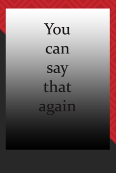 You can say that again : journal notebook : Life Inspirational Quotes Writing Journal / Notebook for Men & Women. Another Perfect Gift for Him & Her as journal ,notebook , Life Quotes .