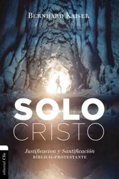 Solo Cristo: Justificación y santificación bíblico-protestante