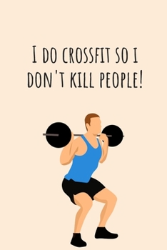 I do crossfit so i don't kill people! | Notebook: Crossfit gifts for men and women | Lined notebook/journal/logbook