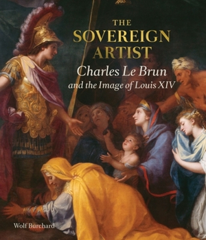 Hardcover The Sovereign Artist: Charles Le Brun and the Image of Louis XIV Book