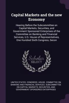 Capital Markets and the New Economy: Hearing Before the Subcommittee on Capital Markets, Securities, and Government Sponsored Enterprises of the Committee on Banking and Financial Services, U.S. House