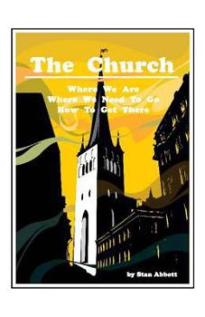 Paperback The Church: Where We Are, Where We Need To Go, How To Get There Book