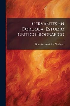 Paperback Cervantes En Córdoba, Estudio Critico Biografico [Spanish] Book