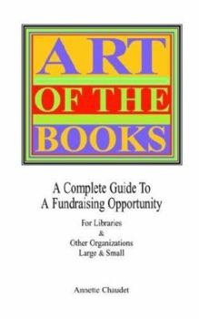 Paperback ART OF THE BOOKS A Complete Guide to a Fundraising Project for Libraries & Other Organizations Book