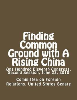 Paperback Finding Common Ground with A Rising China: One Hundred Eleventh Congress, Second Session, June 23, 2010 Book