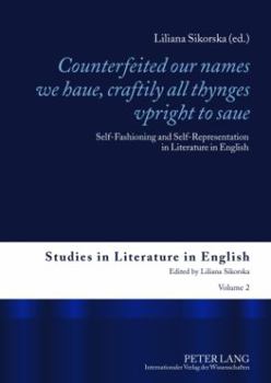 «Counterfeited Our Names We Haue, Craftily - All Thynges Vpright to Saue»: Self-Fashioning and Self-Representation in Literature in English