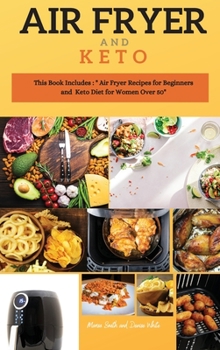 Air Fryer and Keto Series 3: THIS BOOK INCLUDES: The Air Fyer Recipes for Beginners and Keto Diet For Women Over 50