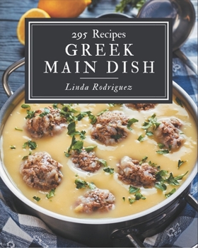 Paperback 295 Greek Main Dish Recipes: A Timeless Greek Main Dish Cookbook Book