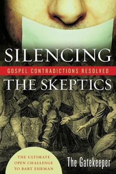 Paperback Silencing the Skeptics: Gospel Contradictions Resolved; the Ultimate Open Challenge to Bart Ehrman Book