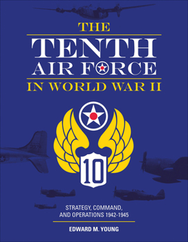 Hardcover The Tenth Air Force in World War II: Strategy, Command, and Operations 1942-1945 Book