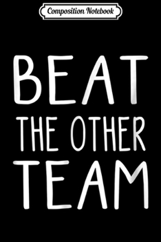 Composition Notebook: Beat the Other Team Funny Sports  Journal/Notebook Blank Lined Ruled 6x9 100 Pages