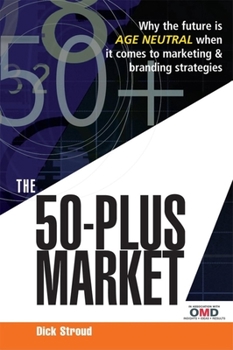 Paperback The 50 Plus Market: Why the Future Is Age-Neutral When It Comes to Marketing and Branding Strategies Book