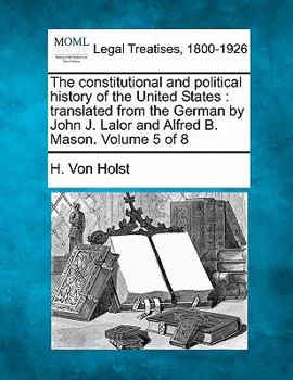 Paperback The constitutional and political history of the United States: translated from the German by John J. Lalor and Alfred B. Mason. Volume 5 of 8 Book