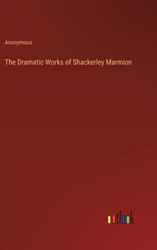 The Dramatic Works of Shackerley Marmion