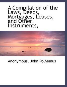 Paperback A Compilation of the Laws, Deeds, Mortgages, Leases, and Other Instruments, Book