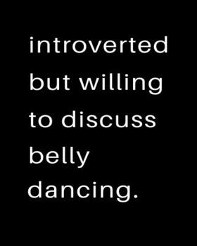 Paperback Introverted But Willing To Discuss Belly Dancing: 2020 Calendar Day to Day Planner Dated Journal Notebook Diary 8" x 10" 110 Pages Clean Detailed Book